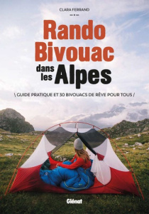 Rando Bivouac dans les Alpes. Guide pratique et 30 bivouacs de rêve pour tous - Ferrand Clara ; Polge Clémence