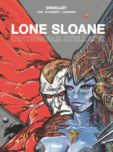 Lone Sloane : L'intégrale stellaire - Druillet ; Legrand ; Lob ; Flaubert