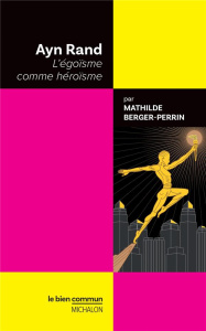 Ayn Rand. L'égoïsme comme héroïsme - Berger-Perrin Mathilde