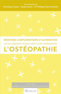 Les 20 grandes questions pour comprendre l'ostéopathie. Médecines complémentaires et alternatives - Suissa Véronique ; Guérin Serge ; Denormandie Phil