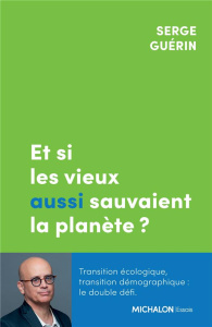 Et si les vieux aussi sauvaient la planète ? - Guérin Serge