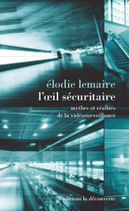 L'oeil sécuritaire. Mythes et réalités de la vidéosurveillance - Lemaire Elodie