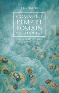 Comment l'empire romain s'est effondré. Le climat, les maladies et la chute de Rome - Harper Kyle ; Pignarre Philippe ; Rossignol Benoît