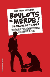 Boulots de merde ! Du cireur au trader, enquête sur l'utilité et la nuisance sociale des métiers - Cyran Olivier ; Brygo Julien