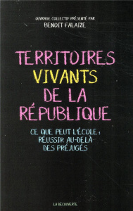 Les territoires vivants de la République. Ce que peut l'école : réussir au delà des préjugés - Falaize Benoît