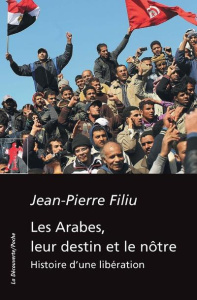 Les Arabes, leur destin et le nôtre. Histoire d'une libération - Filiu Jean-Pierre