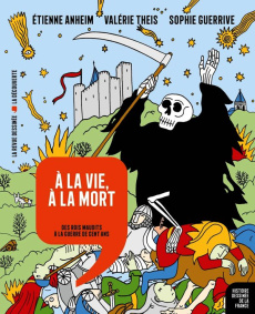 Histoire dessinée de la France Tome 8 A la vie, à la mort. Des rois maudits à la Guerre de Cent Ans - Theis Valérie ; Anheim Etienne ; Guerrive Sophie