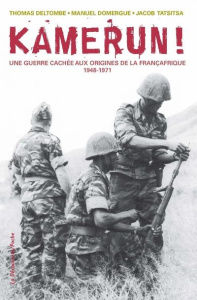 Kamerun ! Une guerre cachée aux origines de la Françafrique (1948-1971) - Deltombe Thomas ; Domergue Manuel ; Tatsitsa Jacob