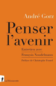 Penser l'avenir. Entretien avec François Noudelmann - Gorz André ; Fourel Christophe ; Noudelmann Franço