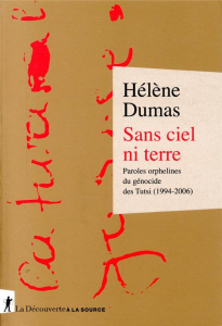 Sans ciel ni terre. Paroles orphelines du génocide des Tutsi (1994-2006) - Dumas Hélène