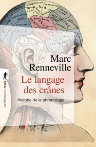 Le langage des crânes. Histoire de la phrénologie - Renneville Marc