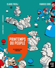 Histoire dessinée de la France Tome 15 : Printemps du peuple. Des derniers rois à Marianne - Fredj Claire ; Erre Fabrice