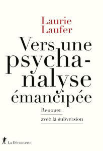 Vers une psychanalyse émancipée. Renouer avec la subversion - Laufer Laurie