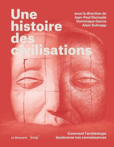 Une histoire des civilisations. Comment l'archéologie bouleverse nos connaissances - Demoule Jean-Paul ; Garcia Dominique ; Schnapp Ala