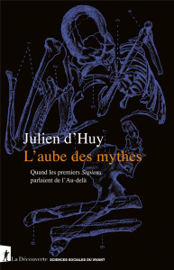 L'aube des mythes. Quand les premiers Sapiens parlaient de l'Au-delà - Huy Julien d'