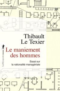 Le maniement des hommes. Essai sur la rationalité managériale - Le Texier Thibault