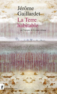 La Terre habitable. Ou l'épopée de la zone critique - Gaillardet Jérôme