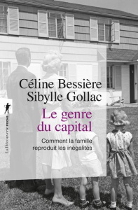 Le genre du capital. Comment la famille reproduit les inégalités - Bessière Céline ; Gollac Sibylle