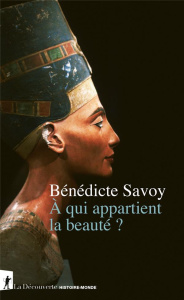 A qui appartient la beauté ? - Savoy Bénédicte ; Pham Tran Jeanne