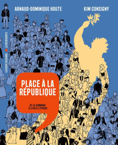 Histoire dessinée de la France Tome 16 : Place à la République. De la Commune à la Belle Epoque - Houte Arnaud-Dominique ; Consigny Kim