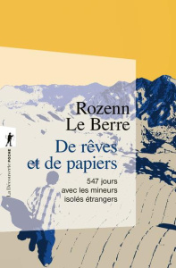 De rêves et de papiers. 547 jours avec les mineurs isolés étrangers - Le Berre Rozenn
