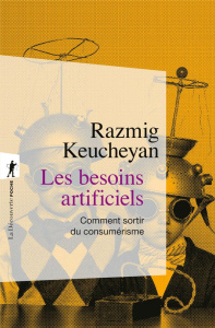 Les besoins artificiels. Comment sortir du consumérisme - Keucheyan Razmig