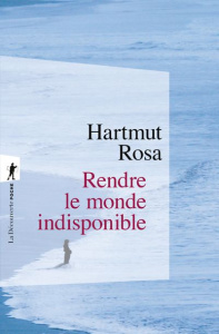 Rendre le monde indisponible - Rosa Hartmut ; Mannoni Olivier