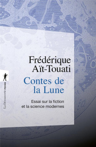Contes de la Lune. Essai sur la fiction et la science modernes - Aït-Touati Frédérique