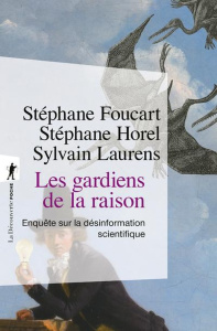 Les gardiens de la raison. Enquête sur la désinformation scientifique - Foucart Stéphane ; Horel Stéphane ; Laurens Sylvai