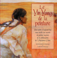 Le Ying Yang de la peinture. Un maître d'aujourd'hui vous révèle ses secrets de peintre inspirés de - Hongnian Zhang ; Woolley Lois ; Nicolle Catherine
