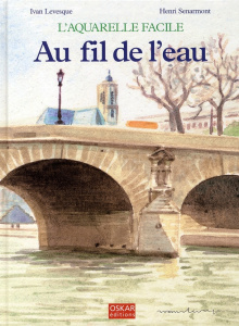 Au fil de l'eau. L'aquarelle facile - Levesque Ivan ; Senarmont Henri