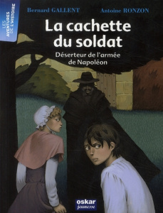 La cachette du soldat. Déserteur de l'armée de Napoléon - Gallent Bernard ; Ronzon Antoine
