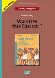 Une grève chez Pharaon ? Fichier pédagogique, littérature cycle 3 et collège - Koenig Viviane