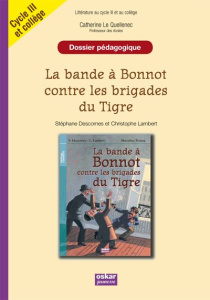 La bande à Bonnot contre les brigades du Tigre. Cycle III et 6e / 5e, dossier pédagogique - Le Quellenec Catherine