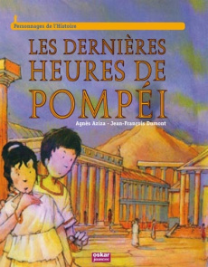 Les dernières heures de Pompéi - Aziza Agnès ; Dumont Jean-François