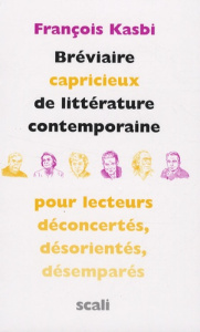 Bréviaire capricieux de littérature contemporaine / Pour lecteurs déconcertés, désorientés, désempar - Kasby François