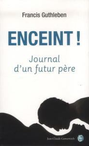 Enceint ! / Journal d'un futur père - Guthleben Francis