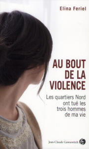 Au bout de la violence / Les quartiers Nords ont tué les trois hommes de ma vie - Feriel Elina, Martin-Roland Michel