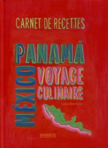 Carnet de recettes de Mexico au Panama. Voyage culinaire - Oberson Lola ; Morère Erwan