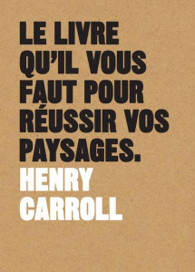 Le livre qu'il vous faut pour réussir vos paysages - Carroll Henry ; Réach Claire