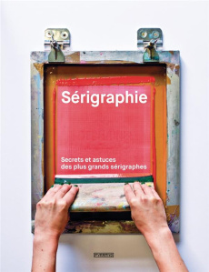 Sérigraphie. Secrets et astuces des plus grands sérigraphes - Komurki John ; Demoratti Dolly ; Gonzalez Leonardo