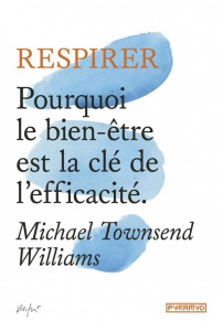Respirer. Pourquoi le bien-être est la clé de l'efficacité - Townsend Williams Michael ; Fischer Nadia ; Cherry