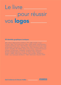 Le livre pour réussir vos logos. 50 identités graphiques iconiques - Heller Steven ; Anderson Gail ; Valentin Véronique