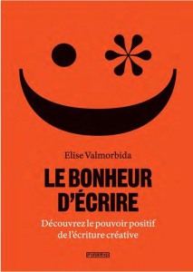 Le bonheur d'écrire. Découvrez le pouvoir positif de l'écriture créative - Valmorbida Elise ; Seguin Laurence