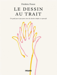 Le dessin au trait. Un guide pas-à-pas pour créer des dessins simples et expressifs - Forest Frédéric ; Seguin Laurence