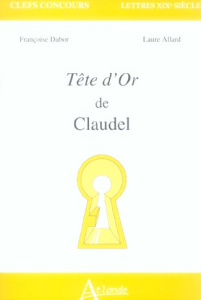 Tête d'or de Claudel - Dubor Françoise ; Allard Laure