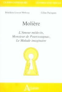Molière. L'Amour médecin, Monsieur de Pourceaugnac, Le Malade imaginaire - Louvat-Molozay Bénédicte ; Paringaux Céline