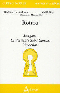 Rotrou. Antigone, Le Véritable Saint Genest, Venceslas - Louvat-Molozay Bénédicte ; Bigot Michèle ; Moncond