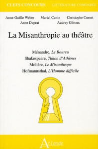 La Misanthropie au théâtre. Ménandre, Le Bourru ; Shakespeare, Timon d'Athènes ; Molière, Le Misanth - Weber Anne-Gaëlle ; Cunin Muriel ; Cusset Christop