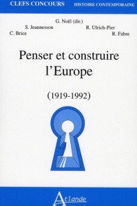 Penser et construire l'Europe (1919-1992) - Noël Gilbert ; Jeannesson Stanislas ; Ulrich-Pier